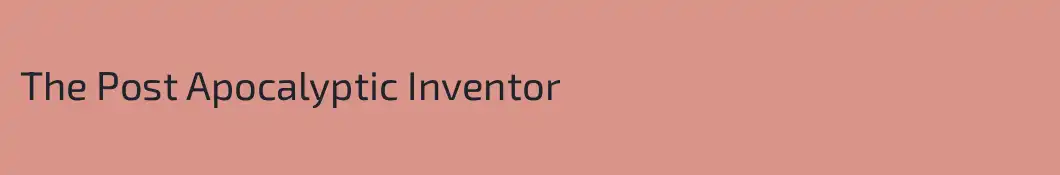 The Post Apocalyptic Inventor